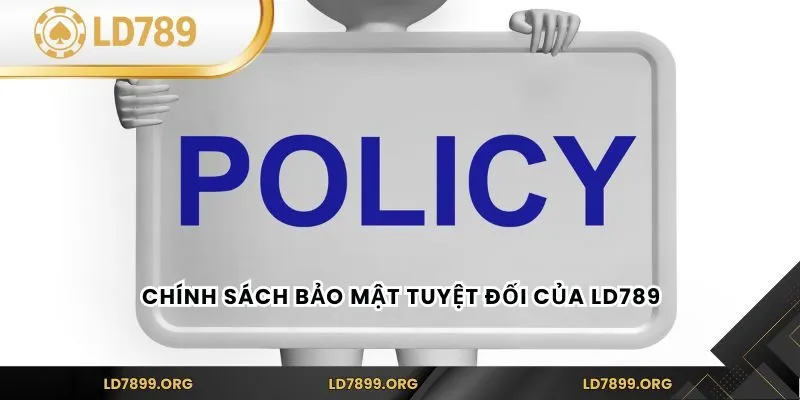 Chính sách bảo mật tuyệt đối của LD789