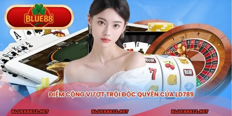 Điểm cộng vượt trội độc quyền của LD789