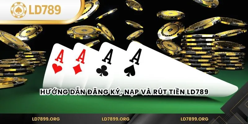Hướng dẫn đăng ký, nạp và rút tiền LD789