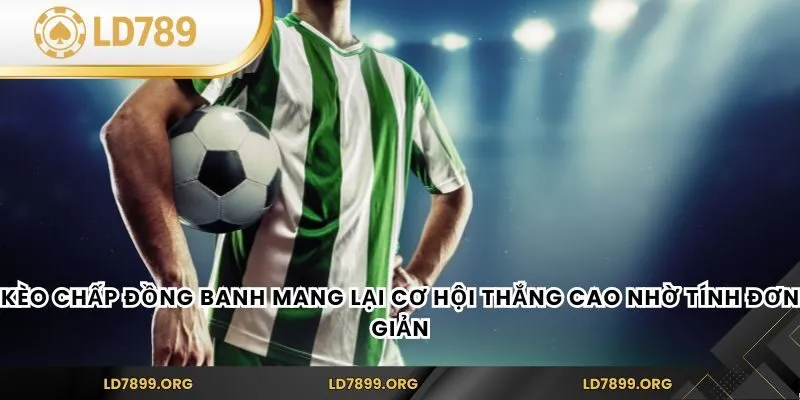 Kèo chấp đồng banh mang lại cơ hội thắng cao nhờ tính đơn giản