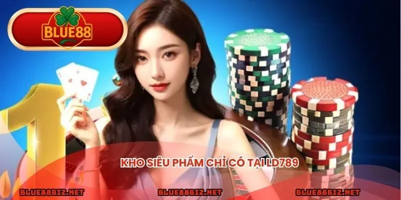 Kho siêu phẩm chỉ có tại LD789