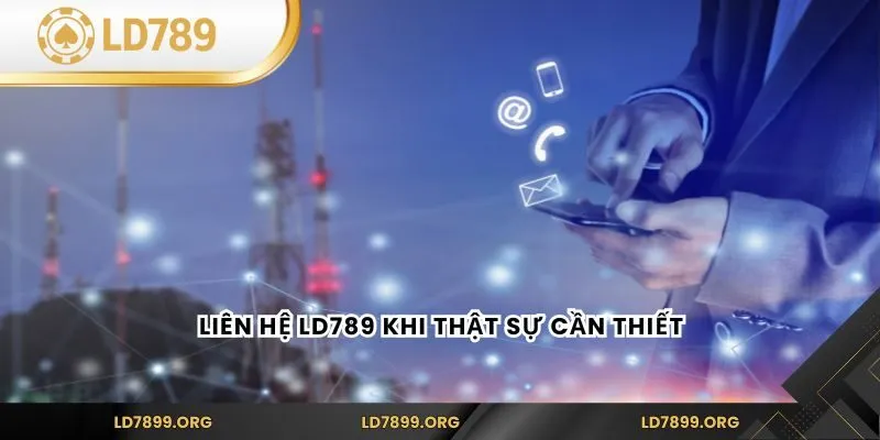 Liên hệ LD789 khi thật sự cần thiết