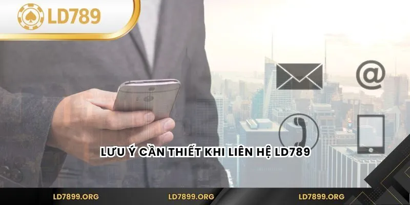 Lưu ý cần thiết khi liên hệ LD789