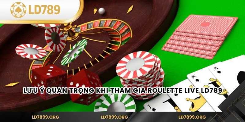 Lưu ý quan trọng khi tham gia Roulette Live LD789