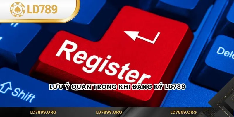Lưu ý quan trong khi đăng ký LD789
