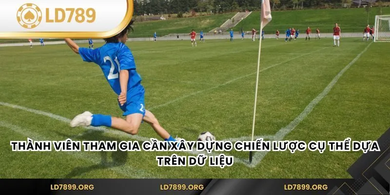 Thành viên tham gia cần xây dựng chiến lược cụ thể dựa trên dữ liệu